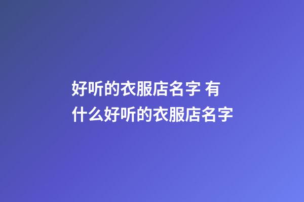 好听的衣服店名字 有什么好听的衣服店名字-第1张-店铺起名-玄机派